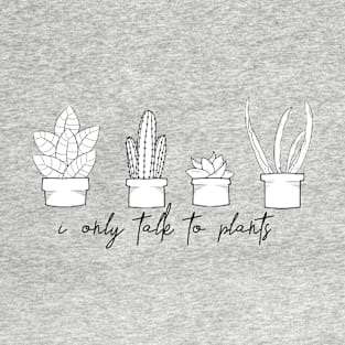 I Only Talk To Plants T-Shirt